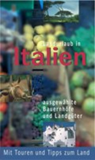 Landurlaub in Italien ausgewählte Bauernhöfe und Landgüter